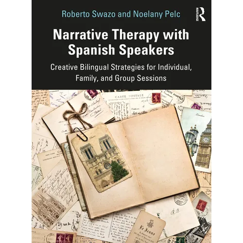 Narrative Therapy with Spanish Speakers: Creative Bilingual Strategies for Individual, Family, and Group Sessions