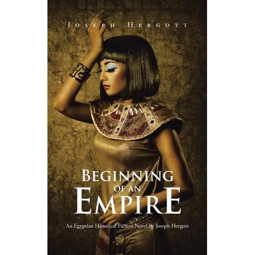 Beginning of an Empire: An Egyptian Historical Fiction Novel by Joseph Hergott