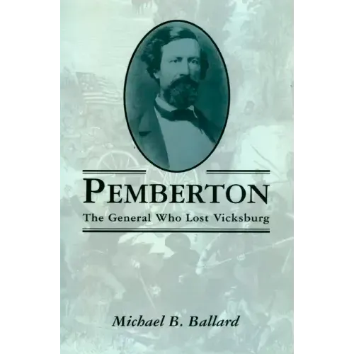 Pemberton: The General Who Lost Vicksburg
