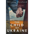 The Child of Ukraine: An absolutely gripping and heart-wrenching historical novel based on a true story