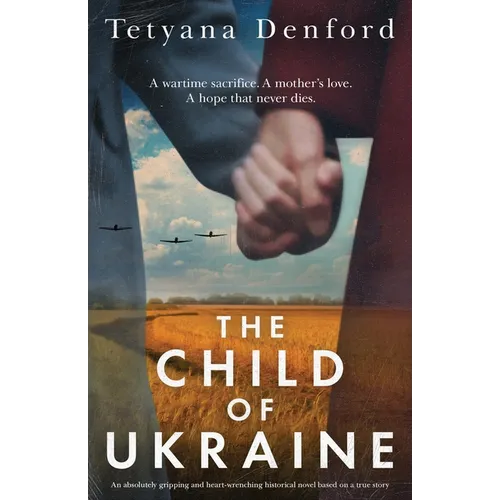 The Child of Ukraine: An absolutely gripping and heart-wrenching historical novel based on a true story