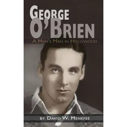 George O'Brien - A Man's Man in Hollywood (hardback)