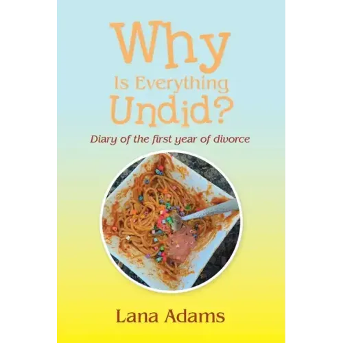 Why Is Everything Undid?: Diary of the First Year of Divorce