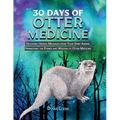 30 Days of Otter Medicine: Decoding Hidden Messages from Your Spirit Animal Harnessing the Power and Wisdom of Otter Medicine