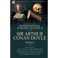 The Collected Supernatural and Weird Fiction of Sir Arthur Conan Doyle: 2-Including the Novella 'The Doings of Raffles Haw, ' Two Novelettes and Fourt