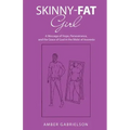 Skinny-Fat Girl: A Message of Hope, Perseverance, and the Grace of God in the Midst of Anorexia