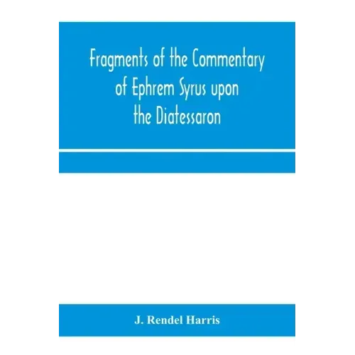 Fragments of the commentary of Ephrem Syrus upon the Diatessaron