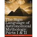 The Sign Language of Astronomical Mythology: Parts I & II