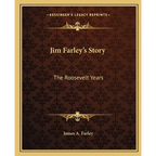 Jim Farley's Story: The Roosevelt Years