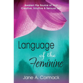 Language of the Feminine: Awaken the Source of Your Creative, Intuitive & Sensual Self