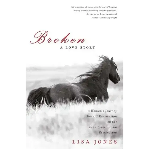 Broken: A Love Story: A Woman's Journey Toward Redemption on the Wind River Indian Reservation