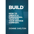 Build: How to create a phenomenal team for your service company