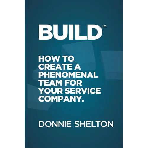 Build: How to create a phenomenal team for your service company