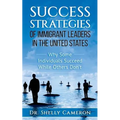 Success Strategies of Immigrant Leaders in the United States: Why Some Individuals Succeed While Others Don't