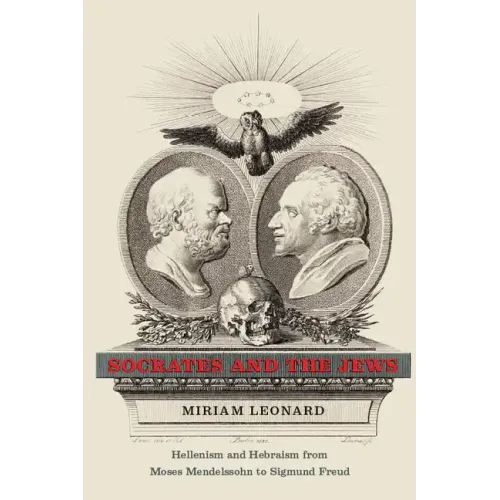 Socrates and the Jews: Hellenism and Hebraism from Moses Mendelssohn to Sigmund Freud