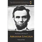 Abraham Lincoln: National Hero. The Entire Life Story