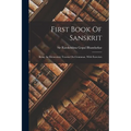 First Book Of Sanskrit: Being An Elementary Treatise On Grammar, With Exercises