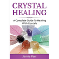 Crystal Healing: A Complete Guide to Healing with Crystals