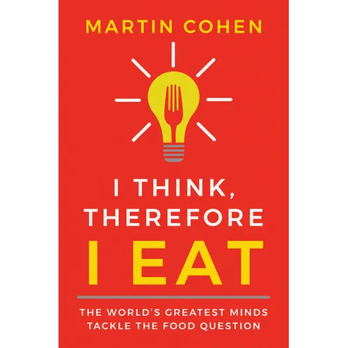 I Think Therefore I Eat: The World's Greatest Minds Tackle the Food Question