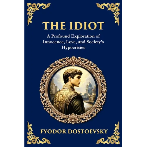 The Idiot: The Profound Classic on Innocence, Society, and Human Nature