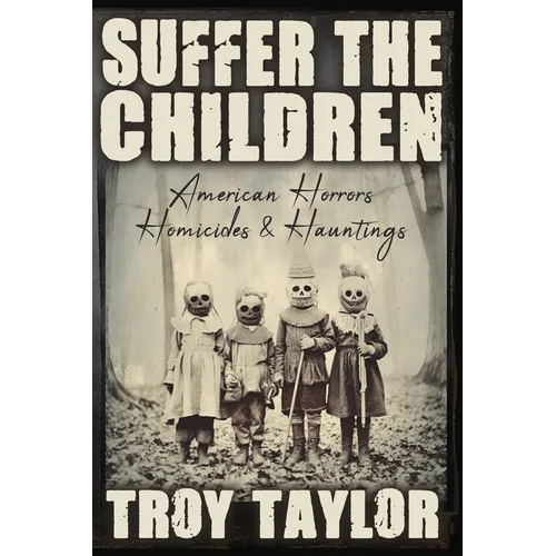 Suffer the Children: American Horrors, Homicides and Hauntings