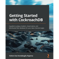 Getting Started with CockroachDB: A guide to using a modern, cloud-native, and distributed SQL database for your data-intensive apps