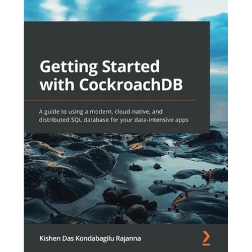 Getting Started with CockroachDB: A guide to using a modern, cloud-native, and distributed SQL database for your data-intensive apps