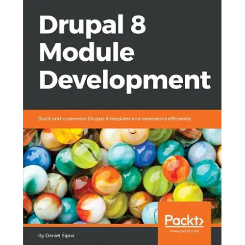 Drupal 8 Module Development: Build and customize Drupal 8 modules and extensions efficiently