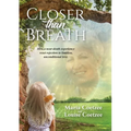 Closer than Breath: How a near-death experience reset rejection to limitless, unconditional love.
