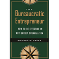 The Bureaucratic Entrepreneur: How to Be Effective in Any Unruly Organization
