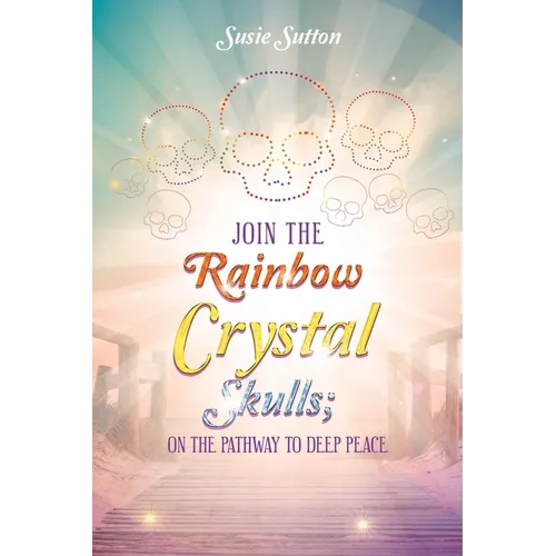 Join the Rainbow Crystal Skulls; on the Pathway to Deep Peace
