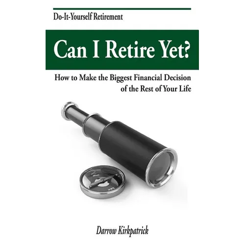Can I Retire Yet?: How to Make the Biggest Financial Decision of the Rest of Your Life