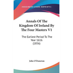 Annals Of The Kingdom Of Ireland By The Four Masters V1: The Earliest Period To The Year 1616 (1856) - Hardcover