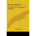 Ancient Wisdom: An Outline of Theosophical Teachings