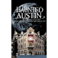 Haunted Austin: History and Hauntings in the Captial City