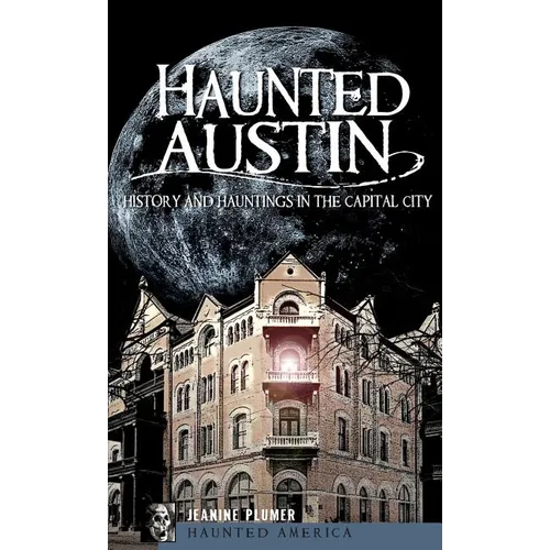 Haunted Austin: History and Hauntings in the Captial City