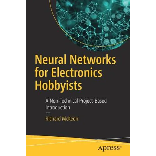 Neural Networks for Electronics Hobbyists: A Non-Technical Project-Based Introduction
