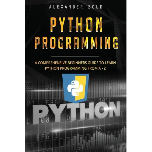 Python Programming: Comprehensive Beginners Guide to Learn Python Programming from A-Z