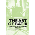 The Art of Batik - Weaving and Dyeing in Java