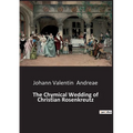 The Chymical Wedding of Christian Rosenkreutz: A mystical journey through the alchemical process