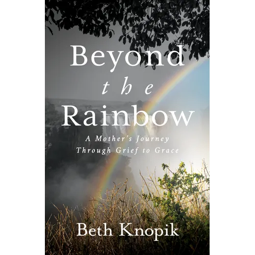 Beyond the Rainbow: A Mother's Journey Through Grief to Grace