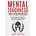 Mental Toughness For Entrepreneurs: Self-Discipline and Entrepreneurship