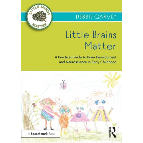 Little Brains Matter: A Practical Guide to Brain Development and Neuroscience in Early Childhood