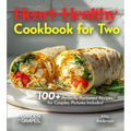 Heart-Healthy Cookbook for Two: Savor Wholesome Goodness - 100+ recipes for Health and Wellness, Pictures Included