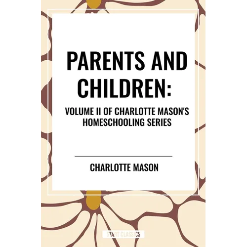 Parents and Children, of Charlotte Mason's Original Homeschooling Series