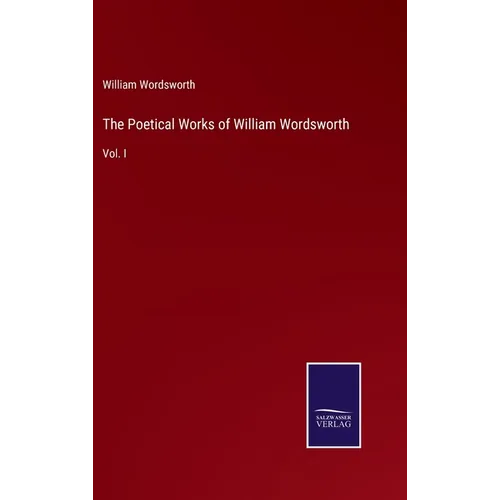 The Poetical Works of William Wordsworth: Vol. I