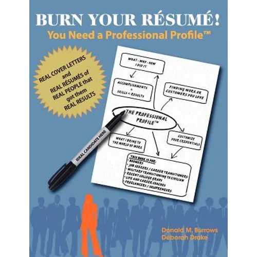 Burn Your Résumé! You Need a Professional Profile(TM): Winning the Inner and Outer Game of Finding Work or New Business
