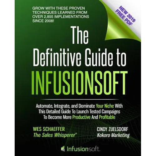 The Definitive Guide To Infusionsoft: How Mere Mortals Increase Traffic, Leads, Prospects, Sales, Testimonials, E-Commerce & Referrals With the World'