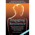 Engaging Resilience: Heal the Physical Impact of Emotional Trauma: A Guide for Bodywork Practitioners