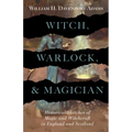 Witch, Warlock, and Magician - Historical Sketches of Magic and Witchcraft in England and Scotland